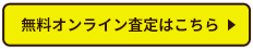 無料オンライン査定はこちら