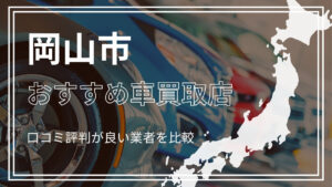 岡山市で評判のおすすめ車買取店