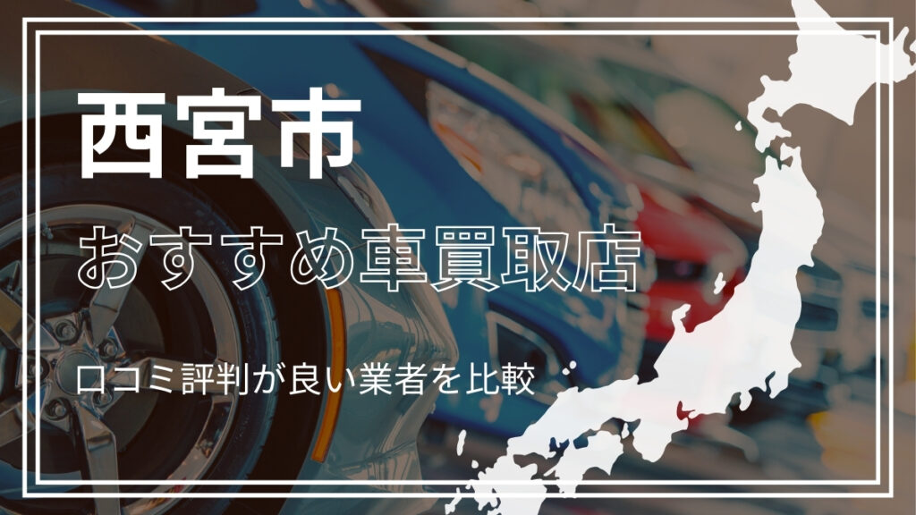 西宮市で評判のおすすめ車買取店